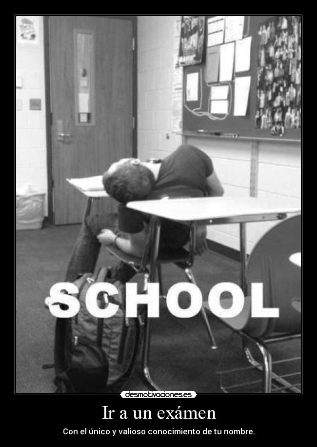 Ir a un exámen - Con el único y valioso conocimiento de tu nombre.