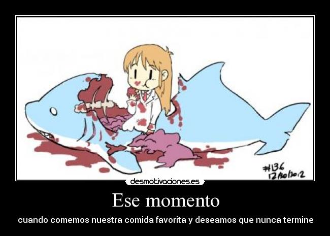 Ese momento - cuando comemos nuestra comida favorita y deseamos que nunca termine