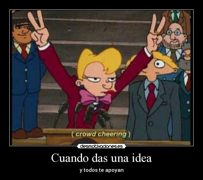 Cuando das una idea - y todos te apoyan
