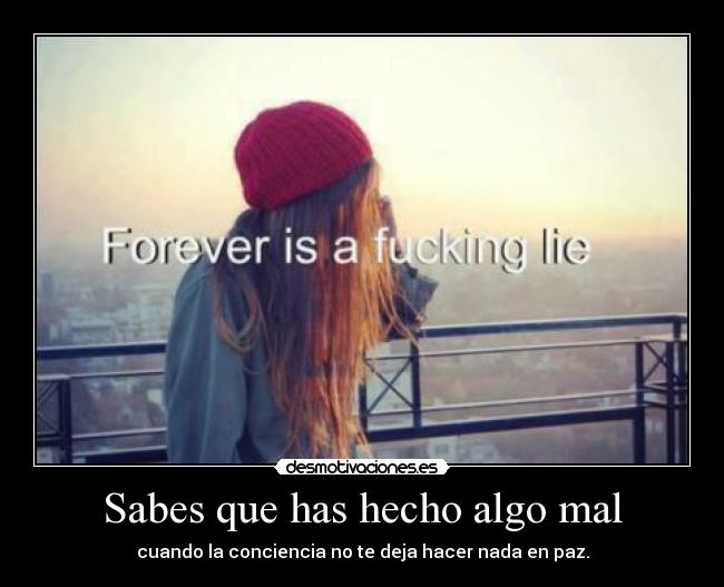 Sabes que has hecho algo mal - cuando la conciencia no te deja hacer nada en paz.