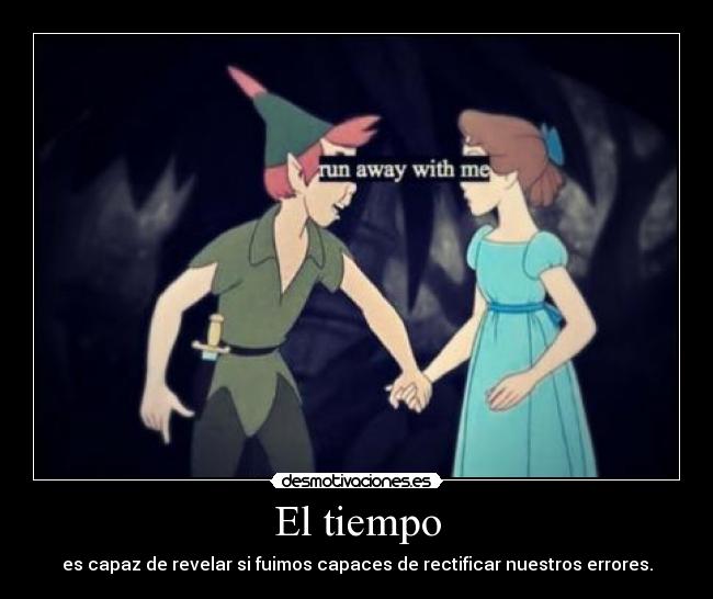 El tiempo - es capaz de revelar si fuimos capaces de rectificar nuestros errores.
