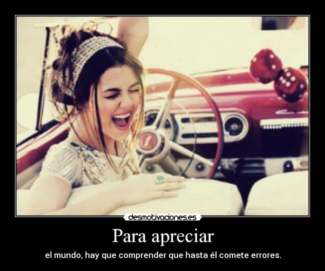 Para apreciar - el mundo, hay que comprender que hasta él comete errores.