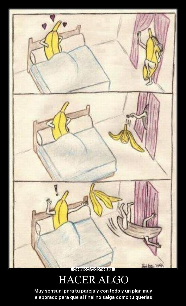 HACER ALGO - Muy sensual para tu pareja y con todo y un plan muy
elaborado para que al final no salga como tu querias