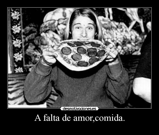 A falta de amor,comida. -