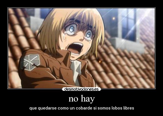 no hay - que quedarse como un cobarde si somos lobos libres
