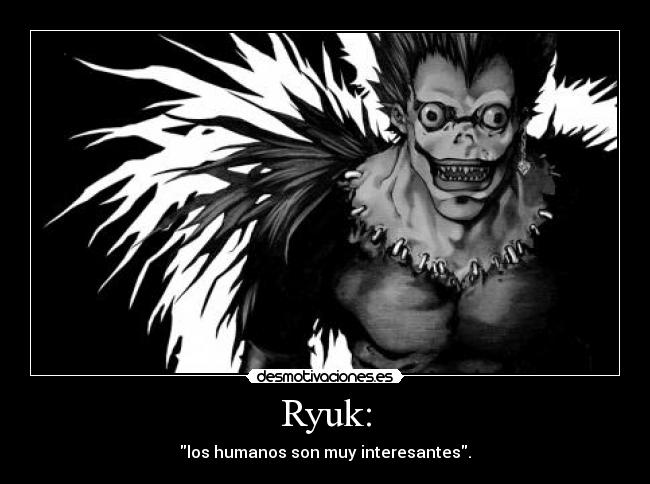 Ryuk: - los humanos son muy interesantes.