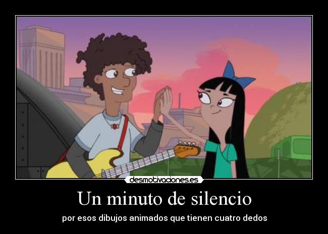 Un minuto de silencio - por esos dibujos animados que tienen cuatro dedos