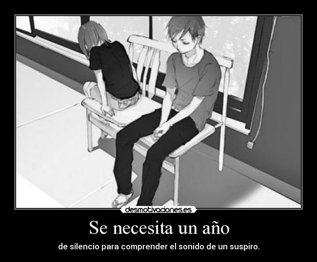 Se necesita un año - de silencio para comprender el sonido de un suspiro.
