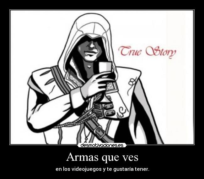 Armas que ves - en los videojuegos y te gustaría tener.