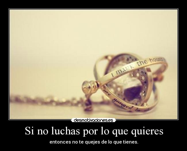 Si no luchas por lo que quieres -