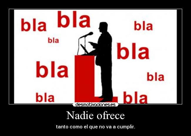 Nadie ofrece - tanto como el que no va a cumplir.