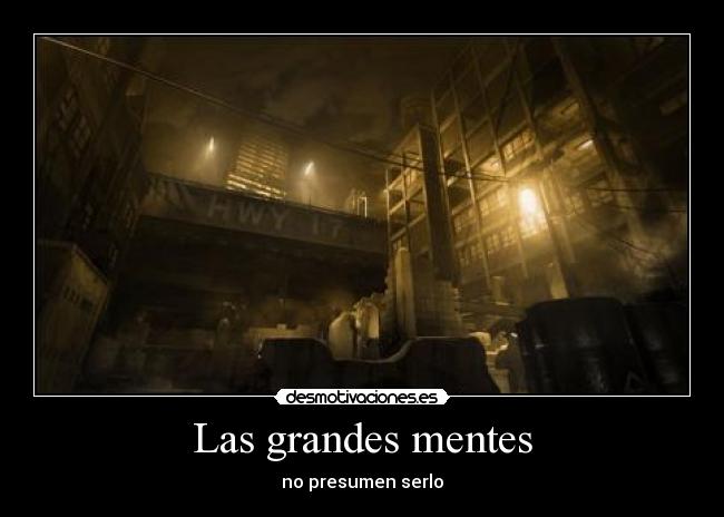 Las grandes mentes - no presumen serlo