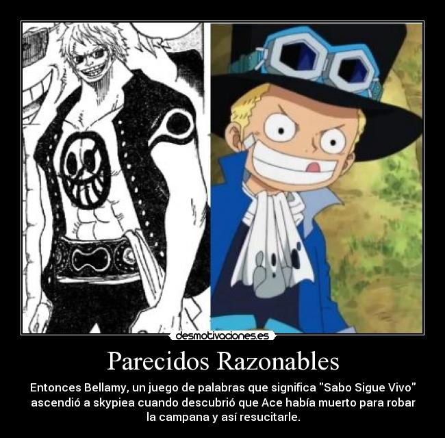Parecidos Razonables - Entonces Bellamy, un juego de palabras que significa Sabo Sigue Vivo
ascendió a skypiea cuando descubrió que Ace había muerto para robar
la campana y así resucitarle.
