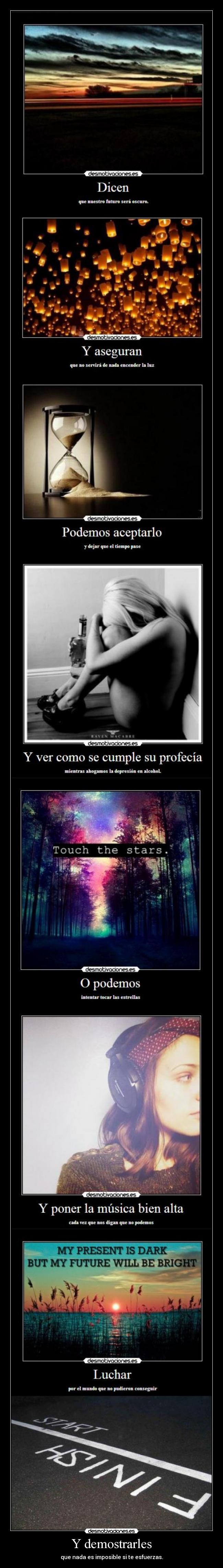 Y demostrarles - que nada es imposible si te esfuerzas.