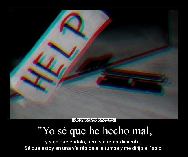 Yo sé que he hecho mal, -