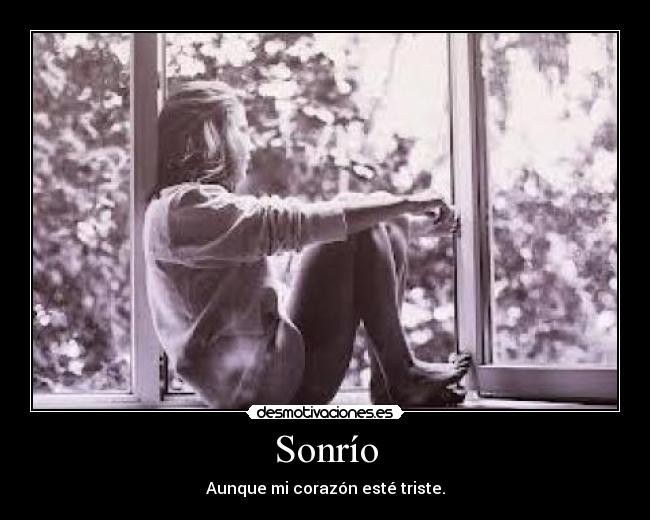 Sonrío - Aunque mi corazón esté triste.