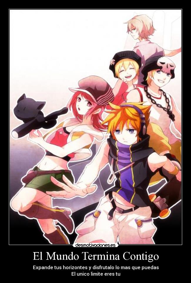 El Mundo Termina Contigo - Expande tus horizontes y disfrutalo lo mas que puedas
El unico limite eres tu