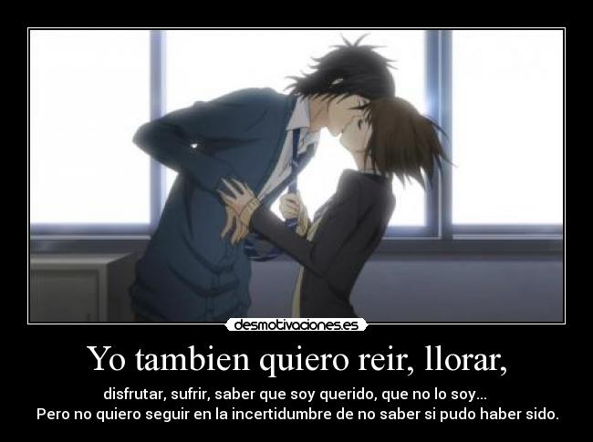 Yo tambien quiero reir, llorar, -