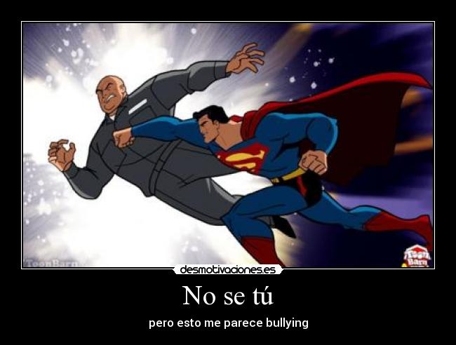 No se tú - pero esto me parece bullying