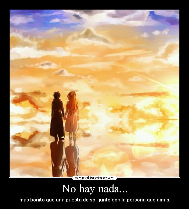 No hay nada... - mas bonito que una puesta de sol, junto con la persona que amas.