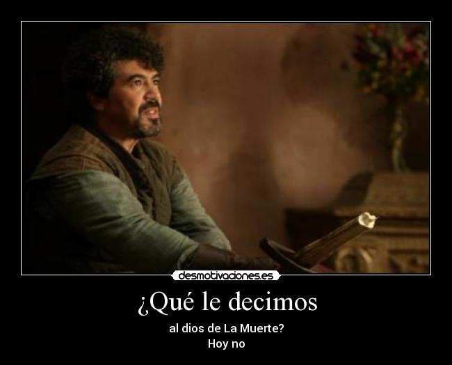 ¿Qué le decimos - al dios de La Muerte?
Hoy no