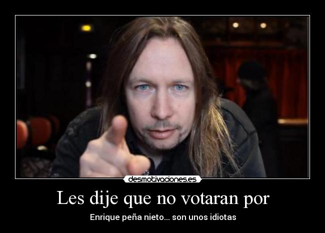 Les dije que no votaran por - Enrique peña nieto... son unos idiotas