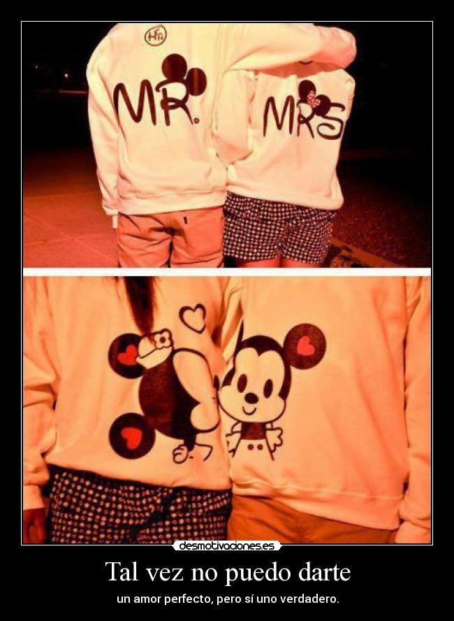 Tal vez no puedo darte - un amor perfecto, pero sí uno verdadero.