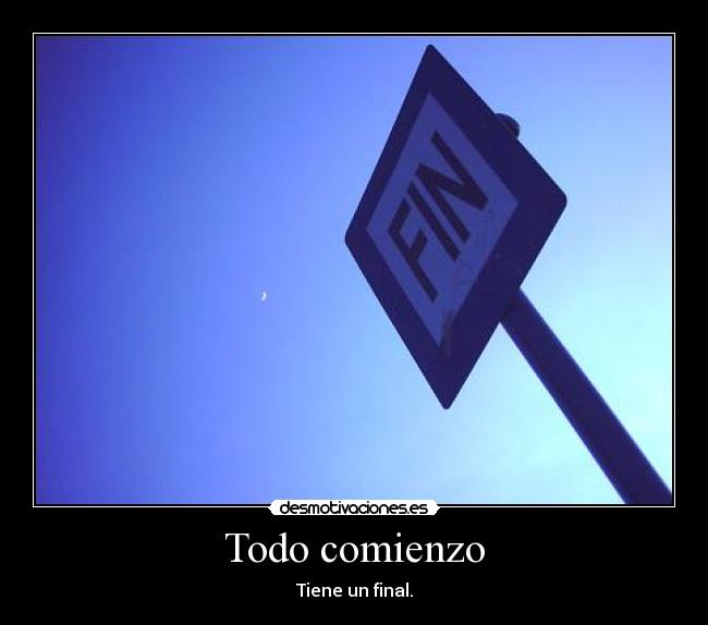Todo comienzo - Tiene un final.