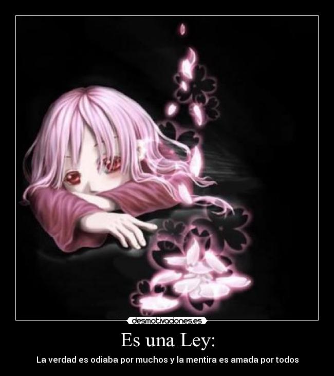 Es una Ley: - La verdad es odiaba por muchos y la mentira es amada por todos