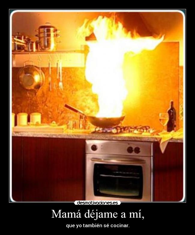Mamá déjame a mí, - que yo también sé cocinar.