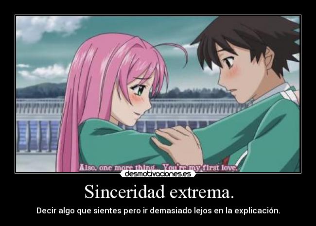 Sinceridad extrema. - Decir algo que sientes pero ir demasiado lejos en la explicación.