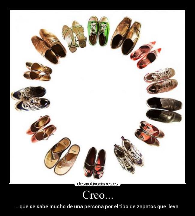 Creo... - ...que se sabe mucho de una persona por el tipo de zapatos que lleva.