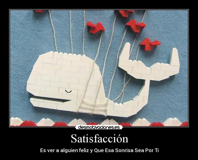 Satisfacción - Es ver a alguien feliz y Que Esa Sonrisa Sea Por Ti