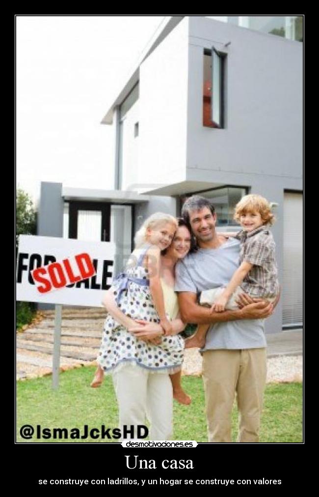 Una casa - se construye con ladrillos, y un hogar se construye con valores