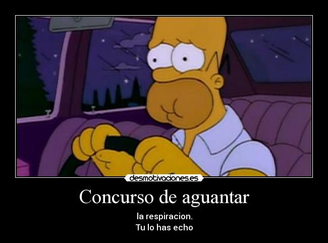 Concurso de aguantar - la respiracion.
Tu lo has echo