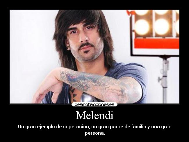 Melendi - Un gran ejemplo de superación, un gran padre de familia y una gran persona.