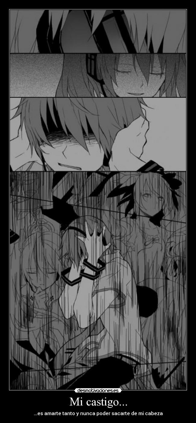 Mi castigo... - ...es amarte tanto y nunca poder sacarte de mi cabeza