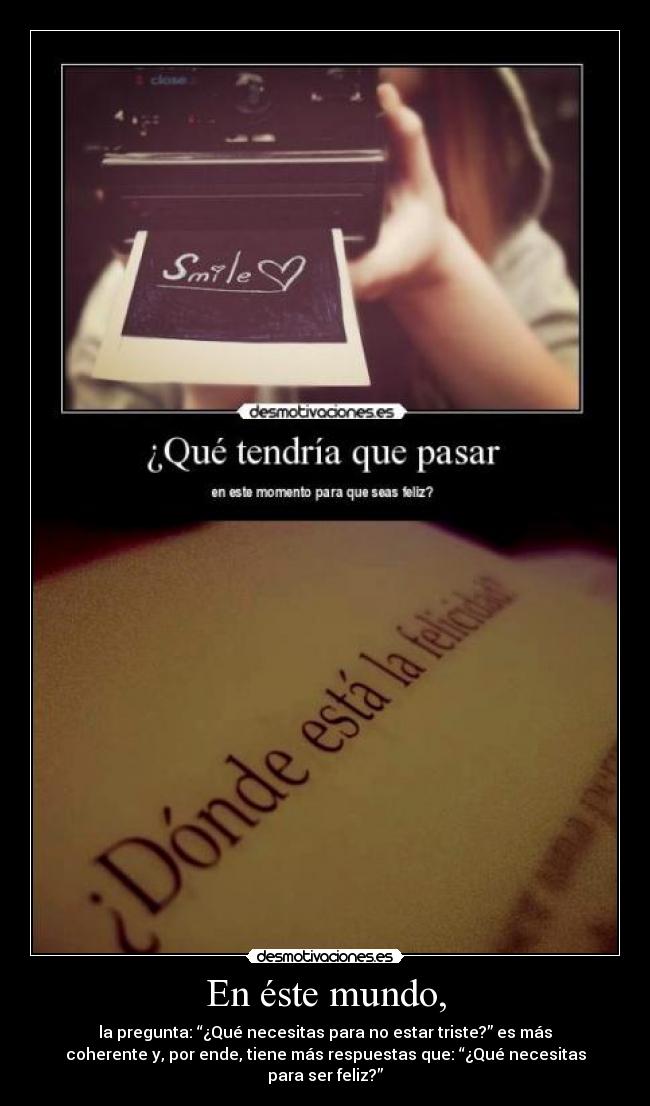 carteles mundo gotetsinoshiro walt mundo felicidad tristeza feliz triste preguntas respuestas necesitar desmotivaciones