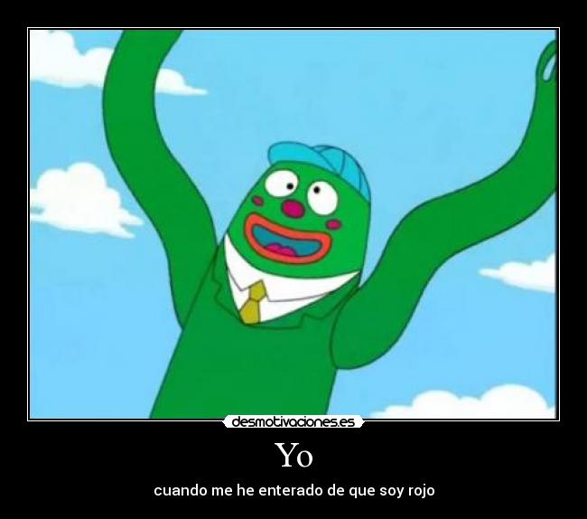 Yo - cuando me he enterado de que soy rojo