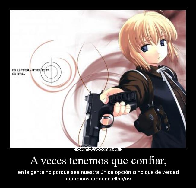A veces tenemos que confiar, - en la gente no porque sea nuestra única opción si no que de verdad
queremos creer en ellos/as