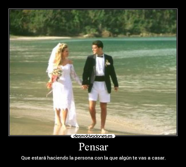 Pensar - Que estará haciendo la persona con la que algún te vas a casar.