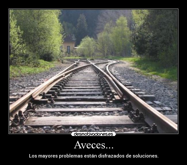 Aveces... - Los mayores problemas están disfrazados de soluciones.