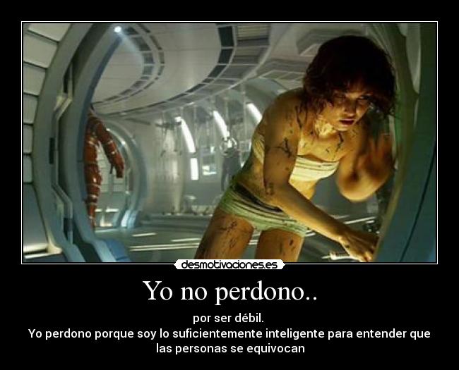 Yo no perdono.. - por ser débil.
Yo perdono porque soy lo suficientemente inteligente para entender que
las personas se equivocan