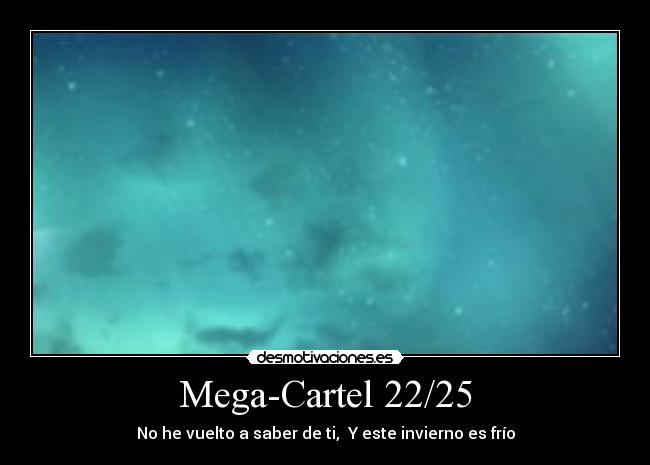 Mega-Cartel 22/25 - No he vuelto a saber de ti,  Y este invierno es frío