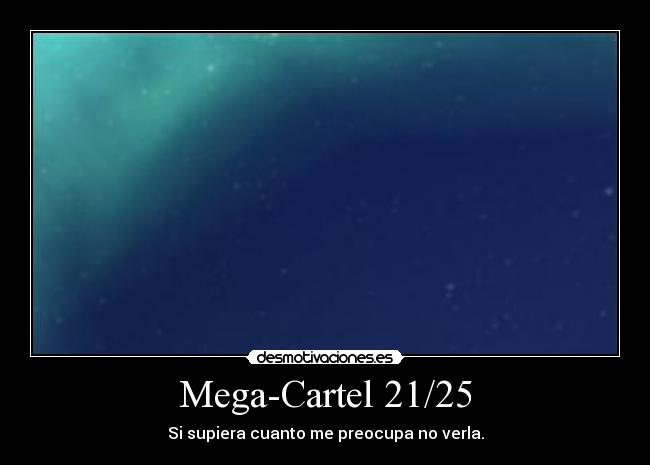 Mega-Cartel 21/25 - Si supiera cuanto me preocupa no verla.