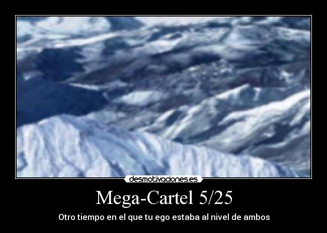 Mega-Cartel 5/25 - Otro tiempo en el que tu ego estaba al nivel de ambos