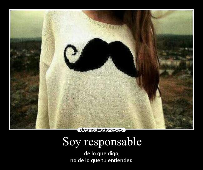 Soy responsable - de lo que digo,
no de lo que tu entiendes.