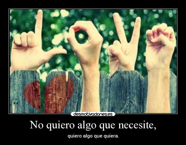 No quiero algo que necesite, - quiero algo que quiera.