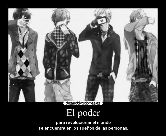 El poder - para revolucionar el mundo
se encuentra en los sueños de las personas.