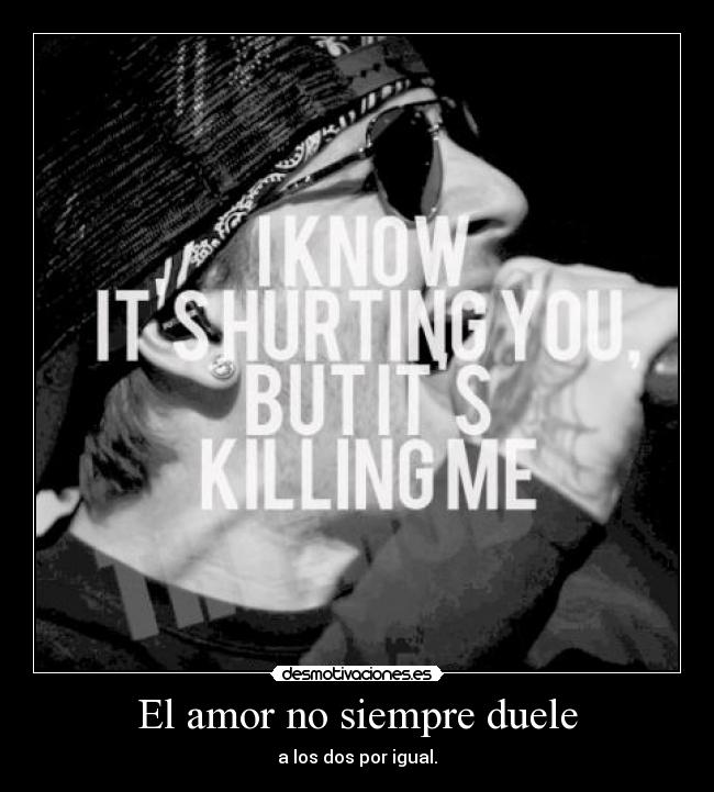 El amor no siempre duele - a los dos por igual.